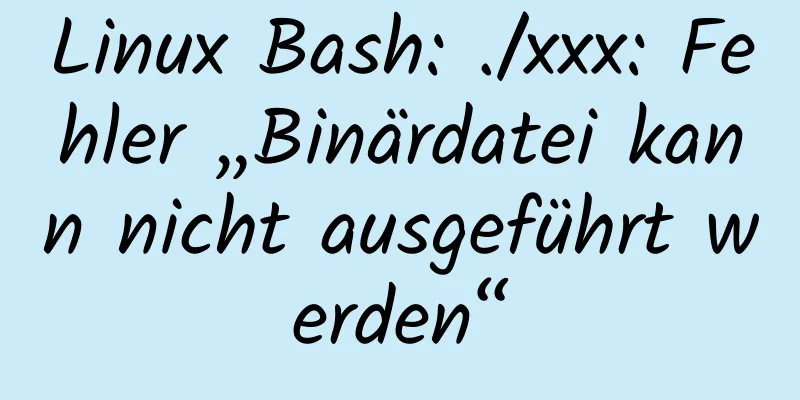 Linux Bash: ./xxx: Fehler „Binärdatei kann nicht ausgeführt werden“