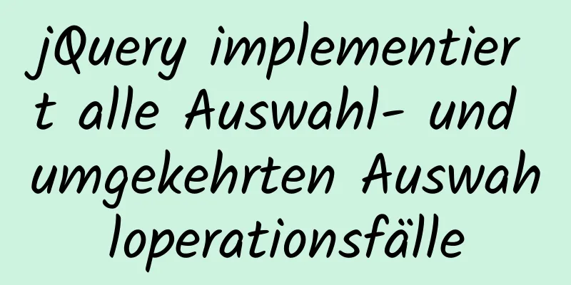 jQuery implementiert alle Auswahl- und umgekehrten Auswahloperationsfälle