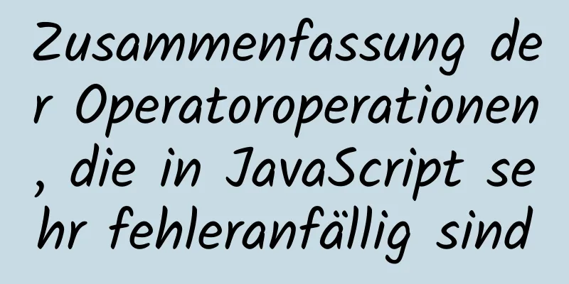 Zusammenfassung der Operatoroperationen, die in JavaScript sehr fehleranfällig sind