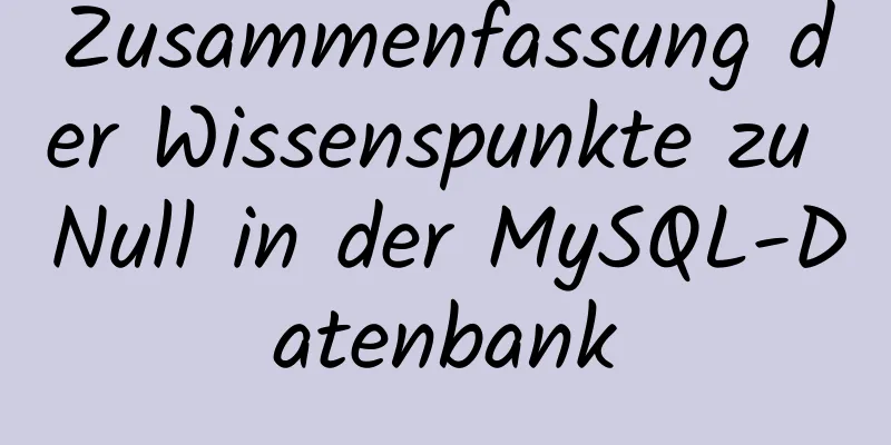 Zusammenfassung der Wissenspunkte zu Null in der MySQL-Datenbank