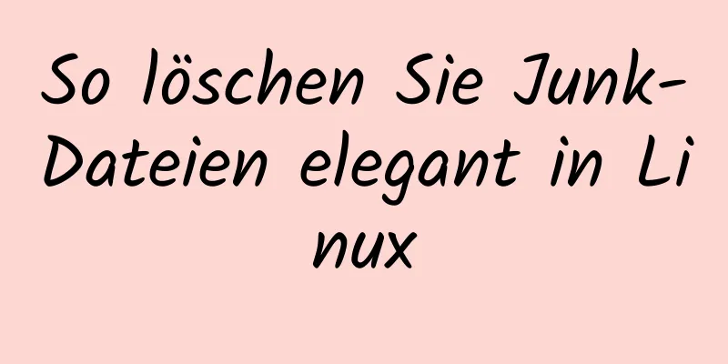 So löschen Sie Junk-Dateien elegant in Linux