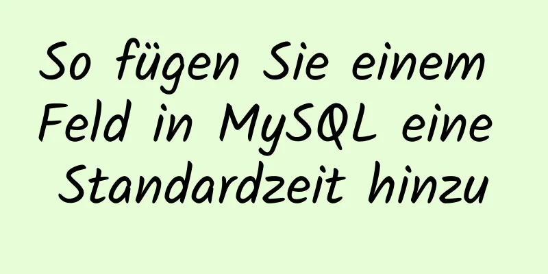 So fügen Sie einem Feld in MySQL eine Standardzeit hinzu