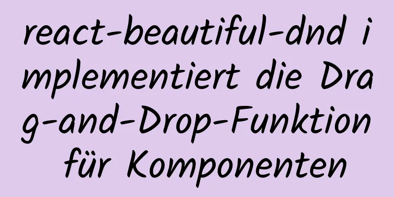 react-beautiful-dnd implementiert die Drag-and-Drop-Funktion für Komponenten