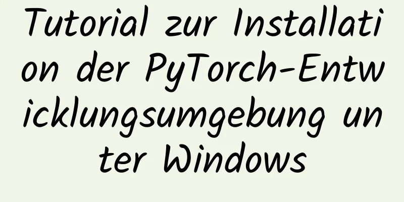 Tutorial zur Installation der PyTorch-Entwicklungsumgebung unter Windows