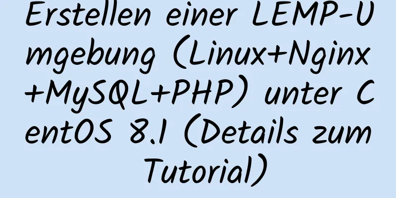 Erstellen einer LEMP-Umgebung (Linux+Nginx+MySQL+PHP) unter CentOS 8.1 (Details zum Tutorial)