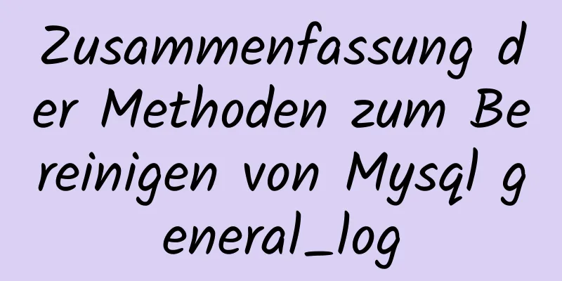 Zusammenfassung der Methoden zum Bereinigen von Mysql general_log