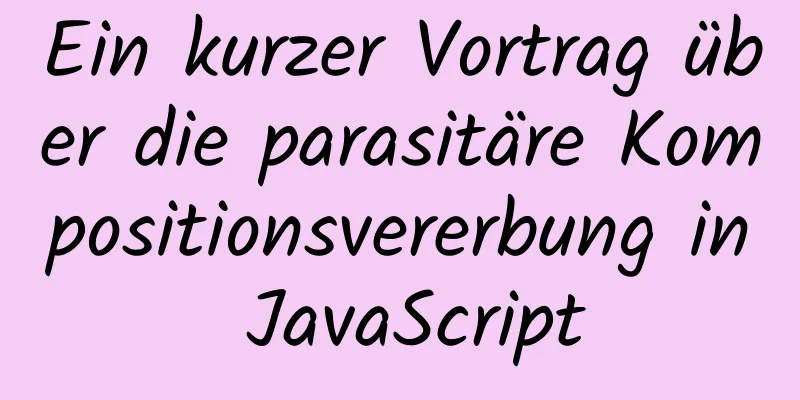 Ein kurzer Vortrag über die parasitäre Kompositionsvererbung in JavaScript