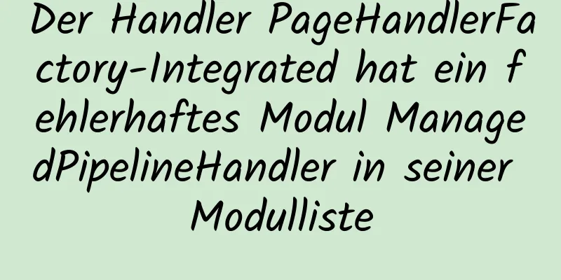 Der Handler PageHandlerFactory-Integrated hat ein fehlerhaftes Modul ManagedPipelineHandler in seiner Modulliste