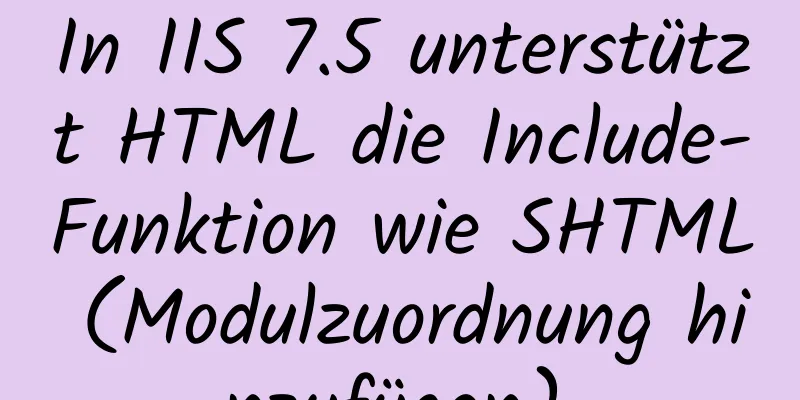 In IIS 7.5 unterstützt HTML die Include-Funktion wie SHTML (Modulzuordnung hinzufügen).