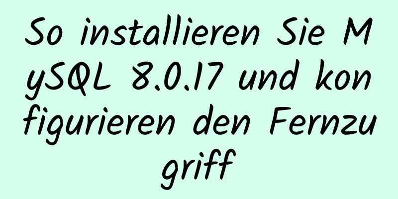 So installieren Sie MySQL 8.0.17 und konfigurieren den Fernzugriff