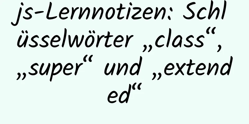 js-Lernnotizen: Schlüsselwörter „class“, „super“ und „extended“