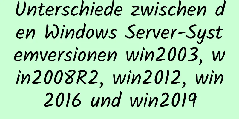 Unterschiede zwischen den Windows Server-Systemversionen win2003, win2008R2, win2012, win2016 und win2019