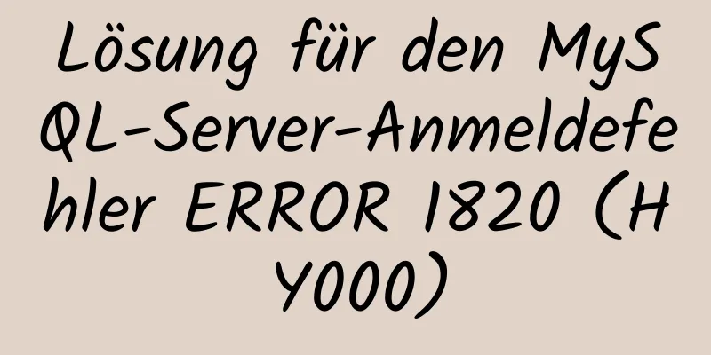 Lösung für den MySQL-Server-Anmeldefehler ERROR 1820 (HY000)