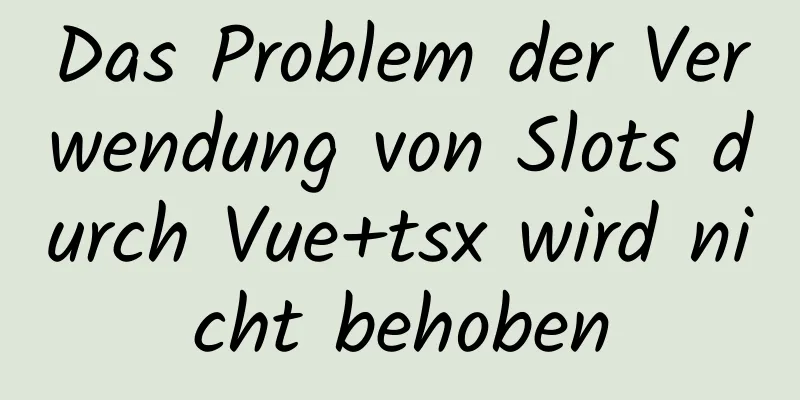 Das Problem der Verwendung von Slots durch Vue+tsx wird nicht behoben