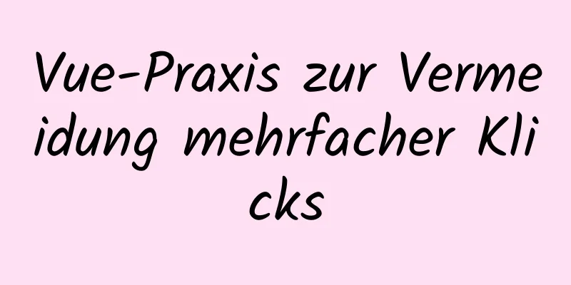 Vue-Praxis zur Vermeidung mehrfacher Klicks