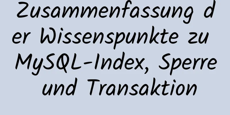 Zusammenfassung der Wissenspunkte zu MySQL-Index, Sperre und Transaktion