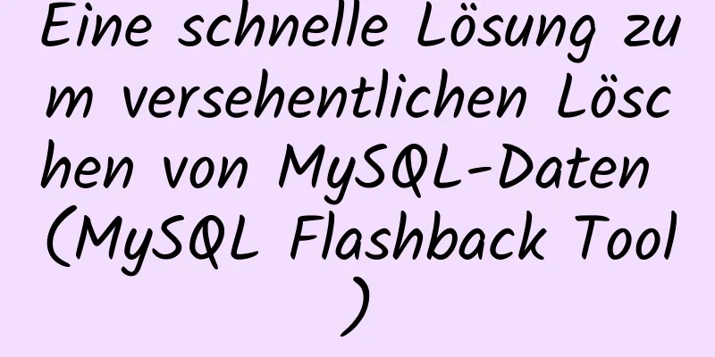 Eine schnelle Lösung zum versehentlichen Löschen von MySQL-Daten (MySQL Flashback Tool)