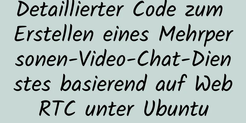 Detaillierter Code zum Erstellen eines Mehrpersonen-Video-Chat-Dienstes basierend auf WebRTC unter Ubuntu