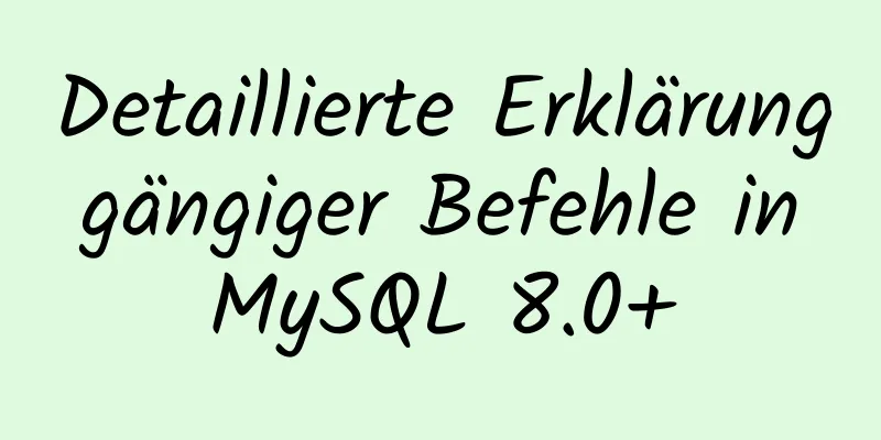 Detaillierte Erklärung gängiger Befehle in MySQL 8.0+