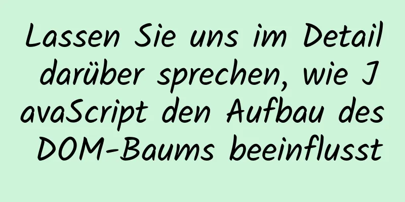 Lassen Sie uns im Detail darüber sprechen, wie JavaScript den Aufbau des DOM-Baums beeinflusst