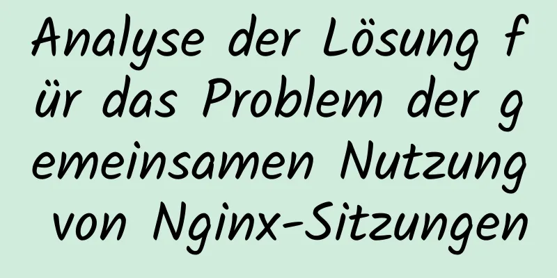 Analyse der Lösung für das Problem der gemeinsamen Nutzung von Nginx-Sitzungen