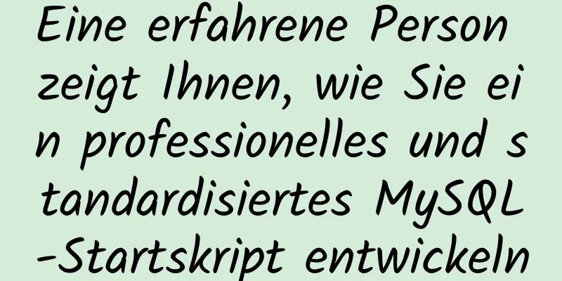 Eine erfahrene Person zeigt Ihnen, wie Sie ein professionelles und standardisiertes MySQL-Startskript entwickeln