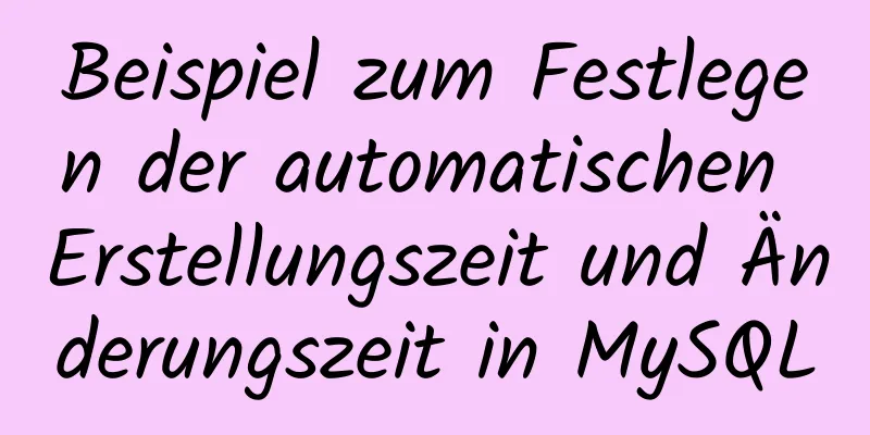 Beispiel zum Festlegen der automatischen Erstellungszeit und Änderungszeit in MySQL