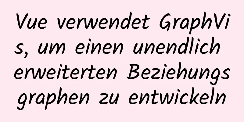 Vue verwendet GraphVis, um einen unendlich erweiterten Beziehungsgraphen zu entwickeln