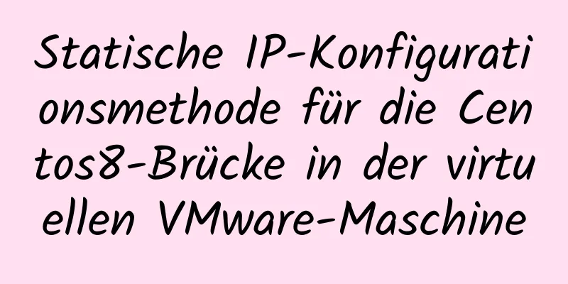 Statische IP-Konfigurationsmethode für die Centos8-Brücke in der virtuellen VMware-Maschine