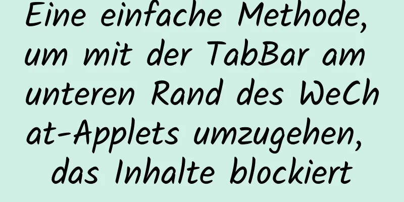 Eine einfache Methode, um mit der TabBar am unteren Rand des WeChat-Applets umzugehen, das Inhalte blockiert