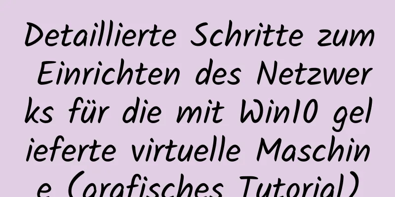 Detaillierte Schritte zum Einrichten des Netzwerks für die mit Win10 gelieferte virtuelle Maschine (grafisches Tutorial)