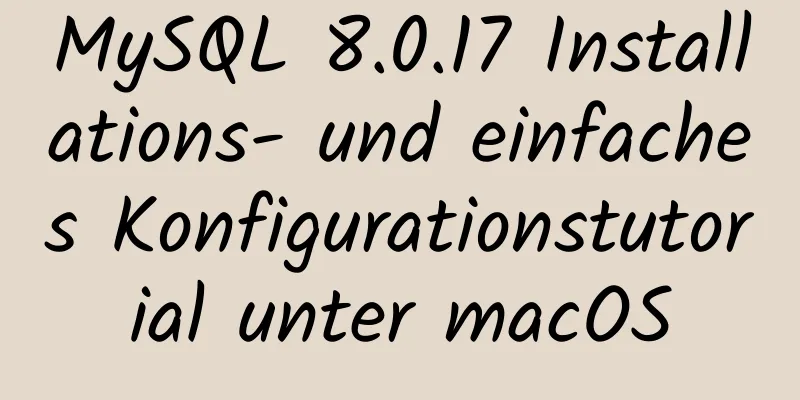 MySQL 8.0.17 Installations- und einfaches Konfigurationstutorial unter macOS