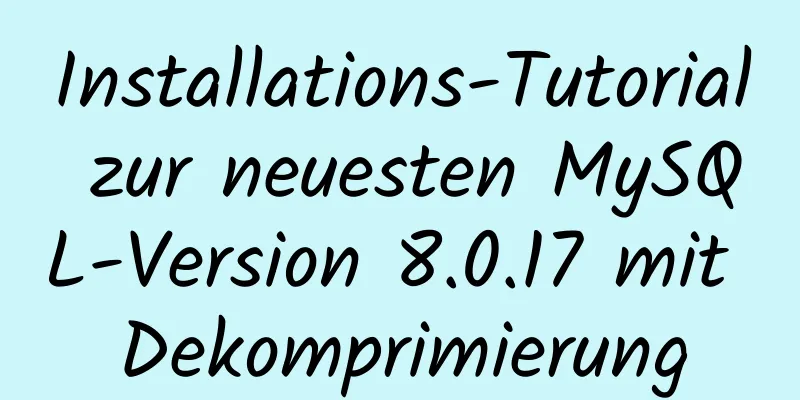 Installations-Tutorial zur neuesten MySQL-Version 8.0.17 mit Dekomprimierung