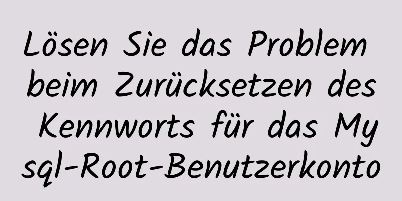 Lösen Sie das Problem beim Zurücksetzen des Kennworts für das Mysql-Root-Benutzerkonto