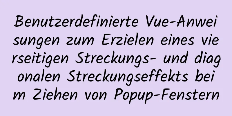 Benutzerdefinierte Vue-Anweisungen zum Erzielen eines vierseitigen Streckungs- und diagonalen Streckungseffekts beim Ziehen von Popup-Fenstern