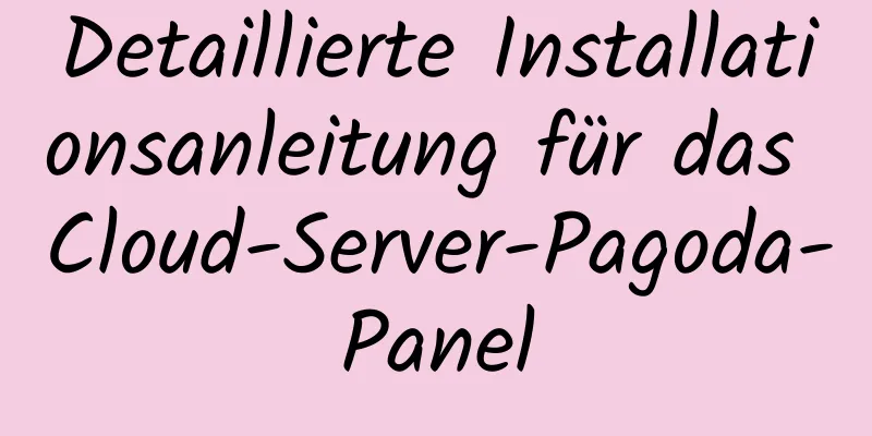 Detaillierte Installationsanleitung für das Cloud-Server-Pagoda-Panel