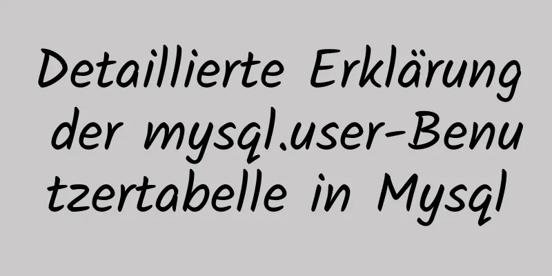 Detaillierte Erklärung der mysql.user-Benutzertabelle in Mysql