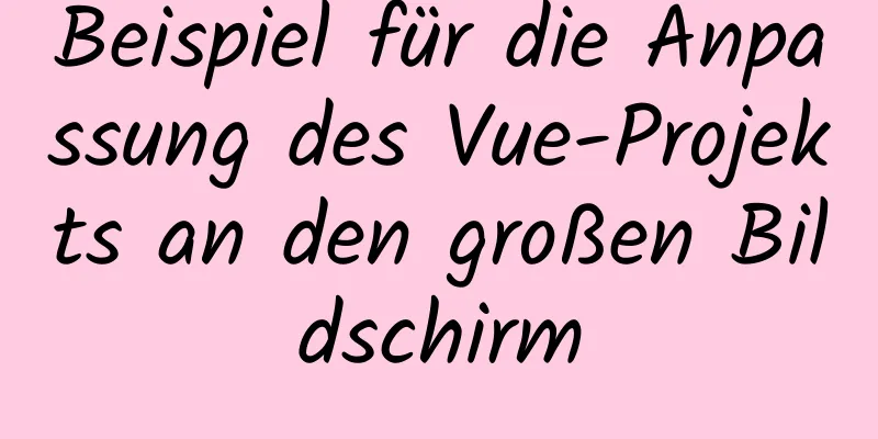 Beispiel für die Anpassung des Vue-Projekts an den großen Bildschirm