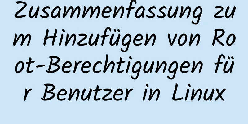 Zusammenfassung zum Hinzufügen von Root-Berechtigungen für Benutzer in Linux