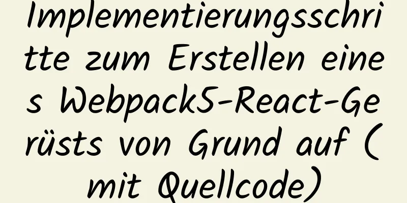 Implementierungsschritte zum Erstellen eines Webpack5-React-Gerüsts von Grund auf (mit Quellcode)