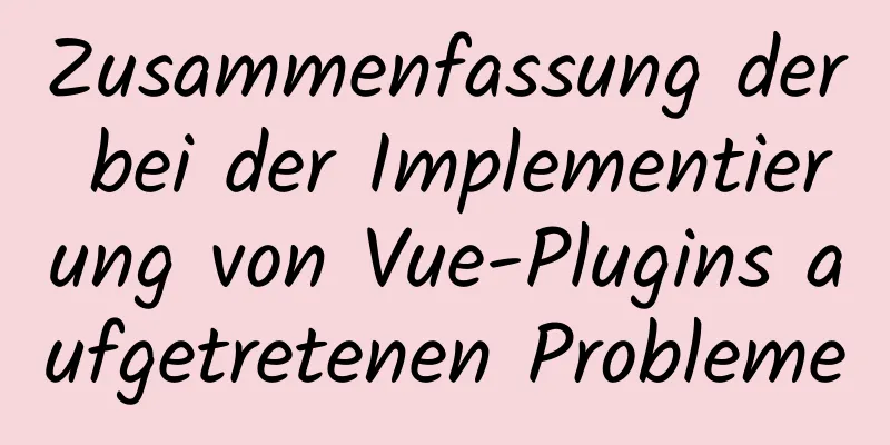 Zusammenfassung der bei der Implementierung von Vue-Plugins aufgetretenen Probleme