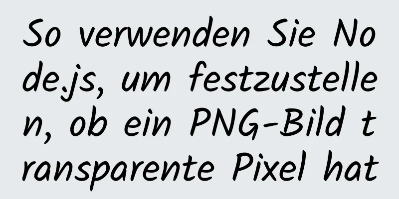 So verwenden Sie Node.js, um festzustellen, ob ein PNG-Bild transparente Pixel hat