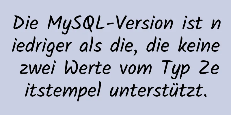 Die MySQL-Version ist niedriger als die, die keine zwei Werte vom Typ Zeitstempel unterstützt.