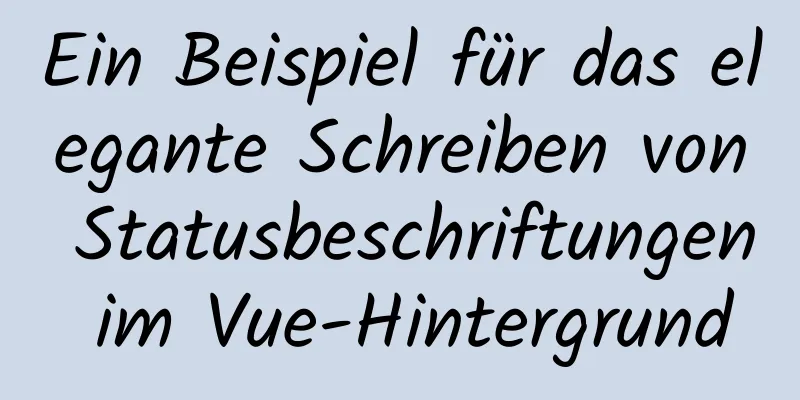 Ein Beispiel für das elegante Schreiben von Statusbeschriftungen im Vue-Hintergrund