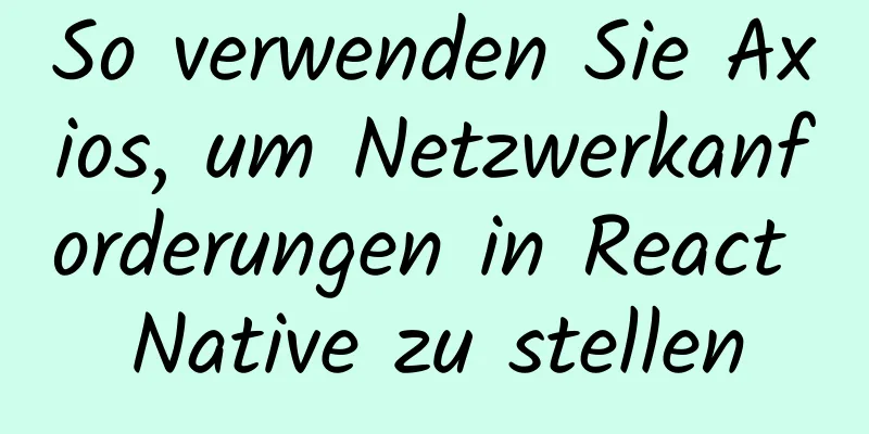 So verwenden Sie Axios, um Netzwerkanforderungen in React Native zu stellen