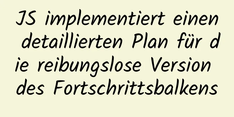 JS implementiert einen detaillierten Plan für die reibungslose Version des Fortschrittsbalkens