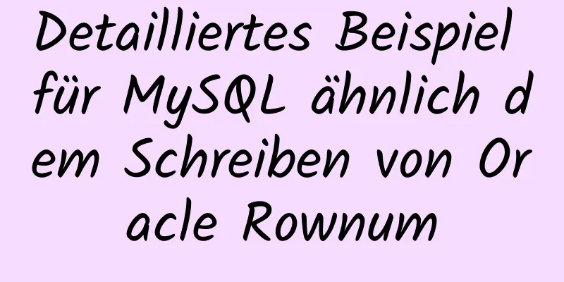 Detailliertes Beispiel für MySQL ähnlich dem Schreiben von Oracle Rownum