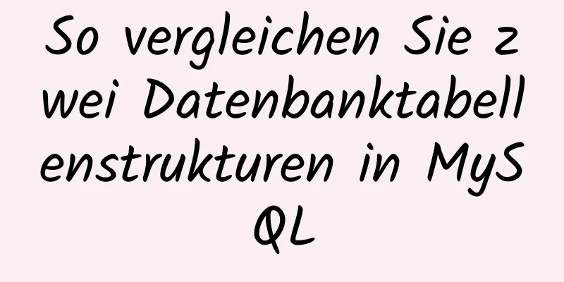 So vergleichen Sie zwei Datenbanktabellenstrukturen in MySQL