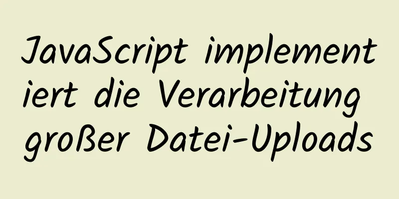 JavaScript implementiert die Verarbeitung großer Datei-Uploads