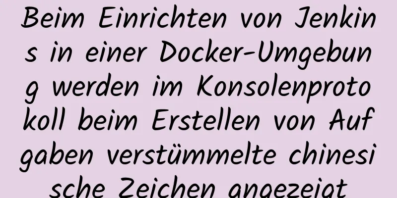 Beim Einrichten von Jenkins in einer Docker-Umgebung werden im Konsolenprotokoll beim Erstellen von Aufgaben verstümmelte chinesische Zeichen angezeigt